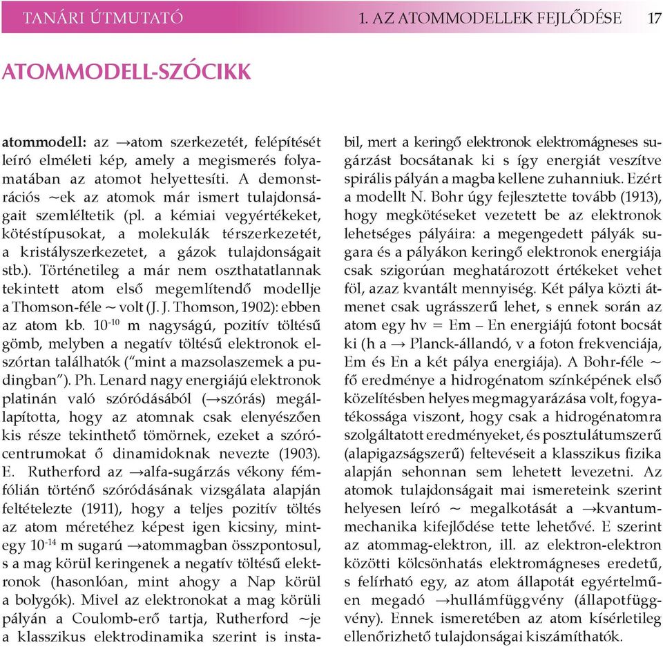 Történetileg a már nem oszthatatlannak tekintett atom első megemlítendő modellje a Thomson-féle ~ volt (J. J. Thomson, 1902): ebben az atom kb.