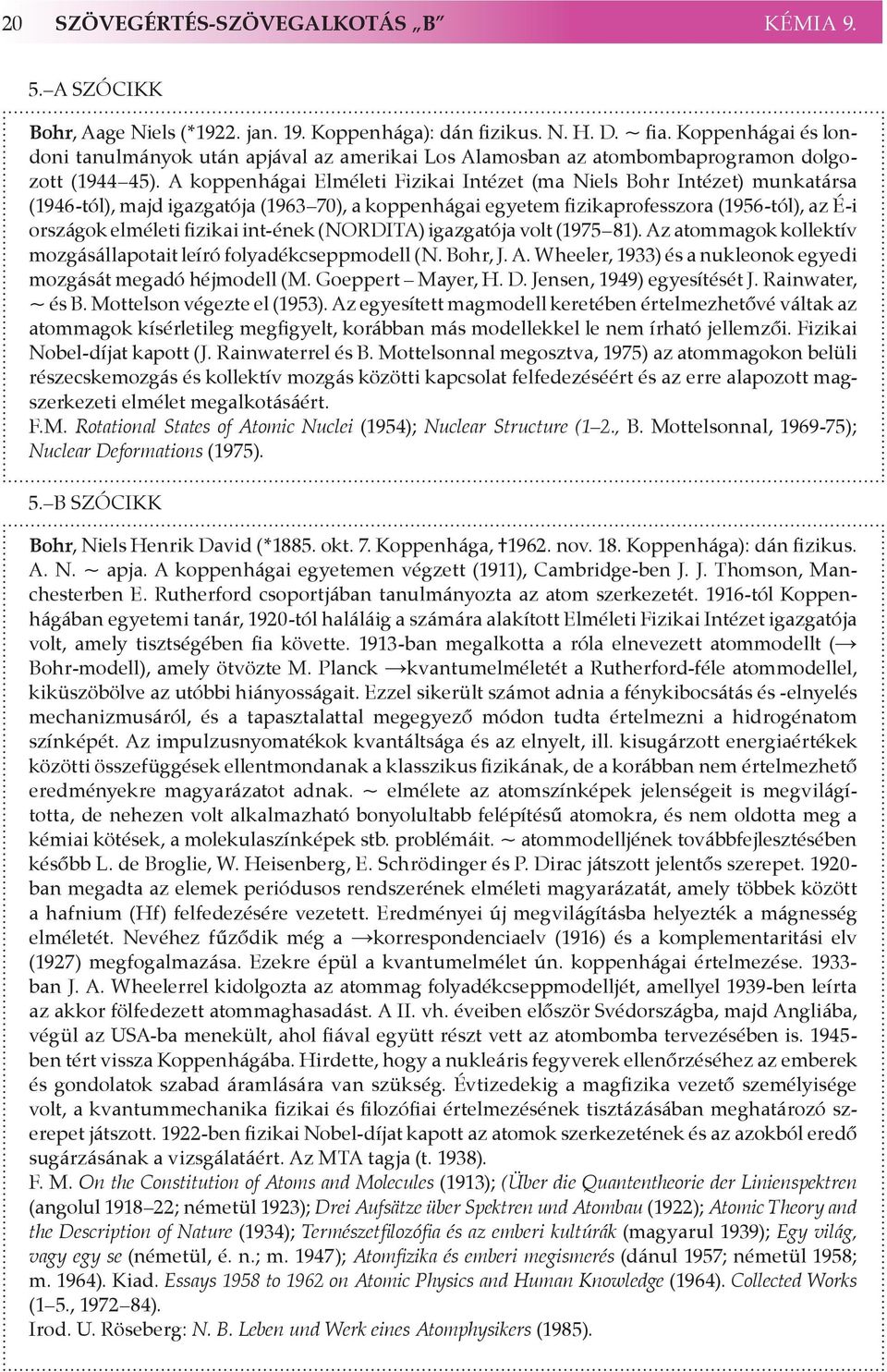 A koppenhágai Elméleti Fizikai Intézet (ma Niels Bohr Intézet) munkatársa (1946-tól), majd igazgatója (1963 70), a koppenhágai egyetem fizikaprofesszora (1956-tól), az É-i országok elméleti fizikai