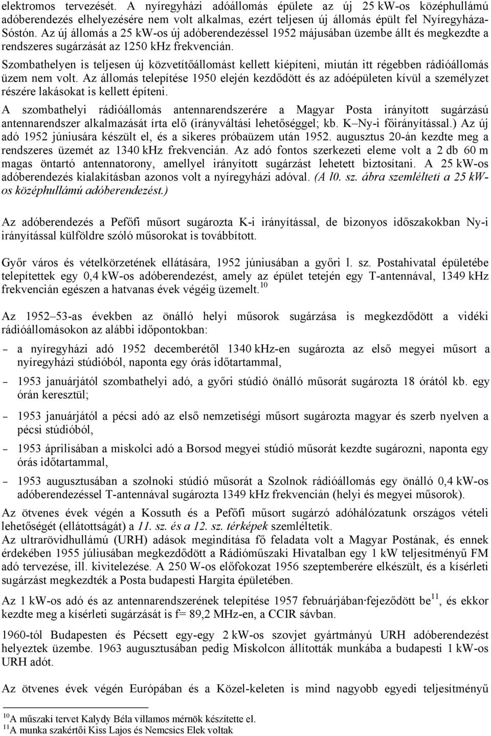 Szombathelyen is teljesen új közvetítőállomást kellett kiépíteni, miután itt régebben rádióállomás üzem nem volt.