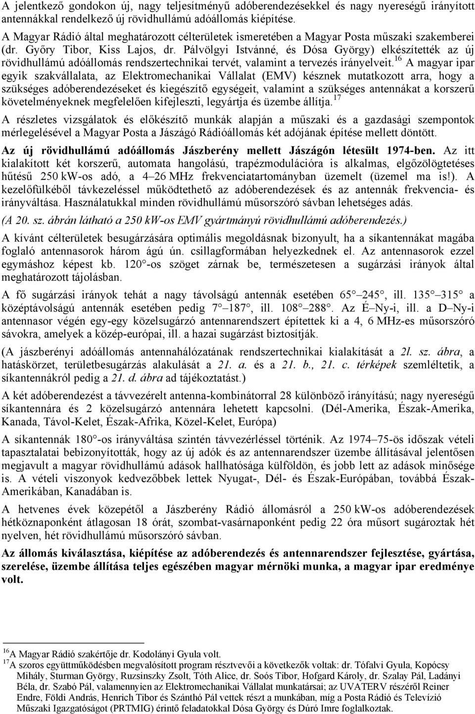 Pálvölgyi Istvánné, és Dósa György) elkészítették az új rövidhullámú adóállomás rendszertechnikai tervét, valamint a tervezés irányelveit.