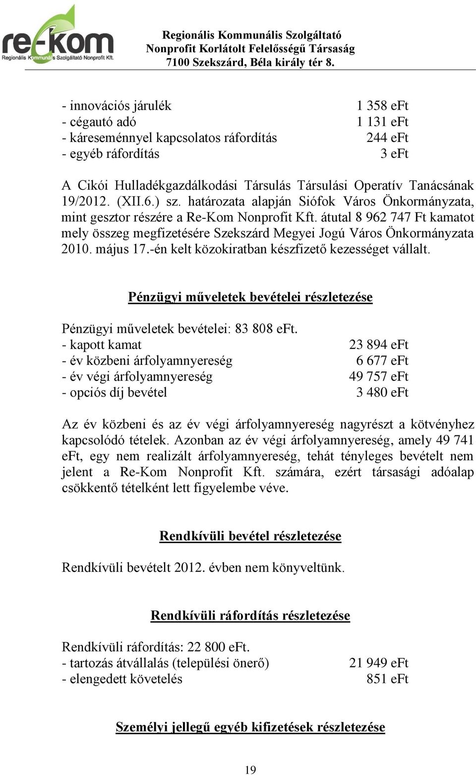 átutal 8 962 747 Ft kamatot mely összeg megfizetésére Szekszárd Megyei Jogú Város Önkormányzata 2010. május 17.-én kelt közokiratban készfizető kezességet vállalt.