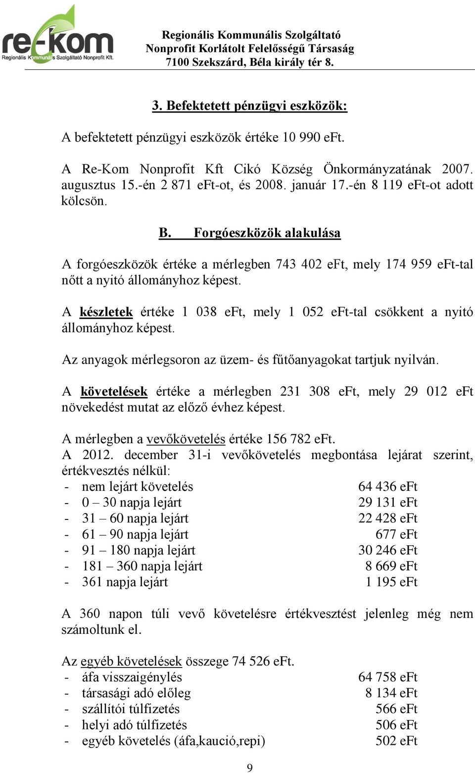 A készletek értéke 1 038 eft, mely 1 052 eft-tal csökkent a nyitó állományhoz képest. Az anyagok mérlegsoron az üzem- és fűtőanyagokat tartjuk nyilván.