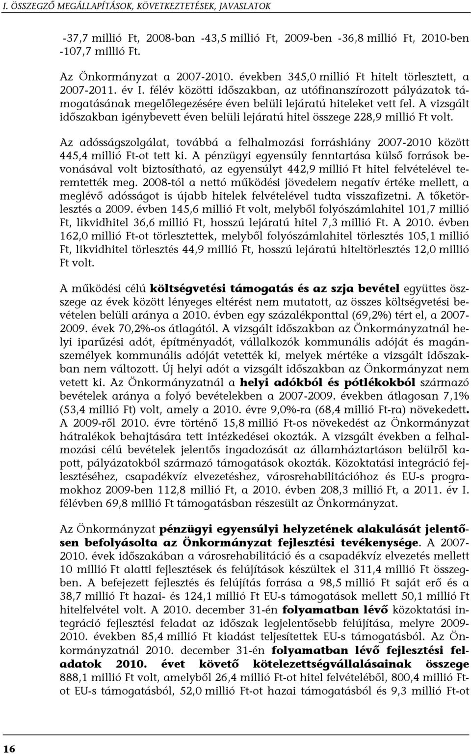 A vizsgált időszakban igénybevett éven belüli lejáratú hitel összege 228,9 millió Ft volt. Az adósságszolgálat, továbbá a felhalmozási forráshiány 2007-2010 között 445,4 millió Ft-ot tett ki.