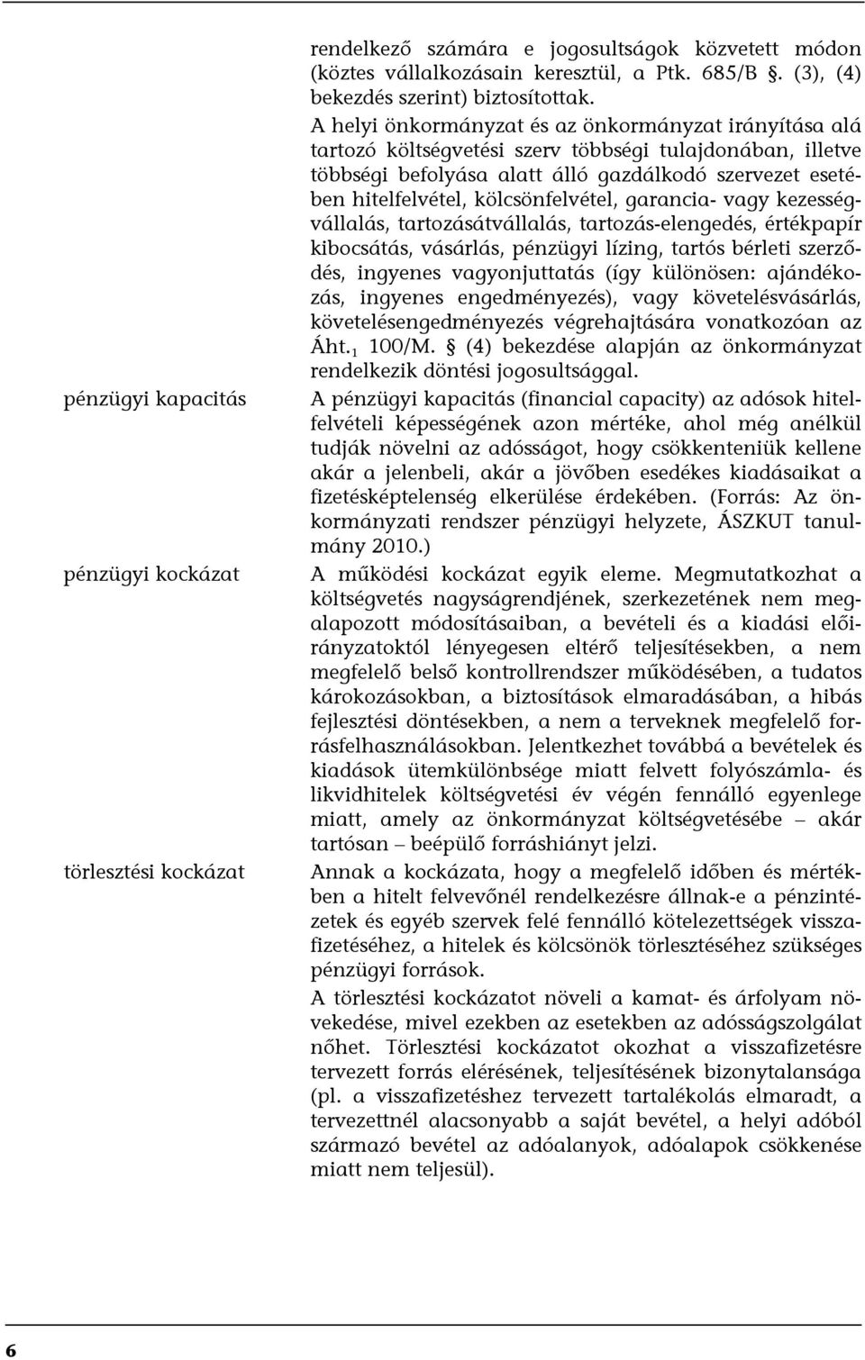 kölcsönfelvétel, garancia- vagy kezességvállalás, tartozásátvállalás, tartozás-elengedés, értékpapír kibocsátás, vásárlás, pénzügyi lízing, tartós bérleti szerződés, ingyenes vagyonjuttatás (így