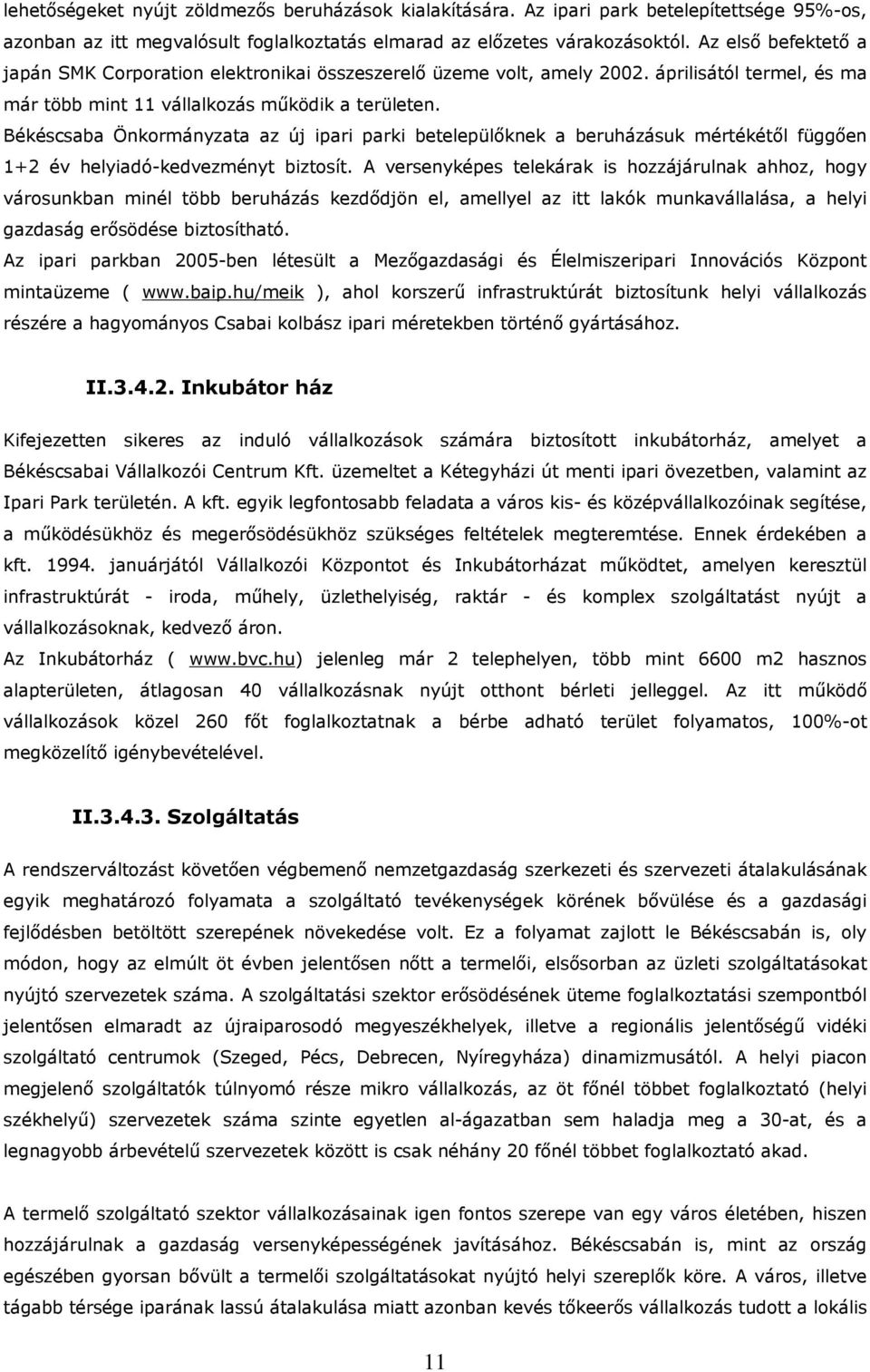 Békéscsaba Önkormányzata az új ipari parki betelepülőknek a beruházásuk mértékétől függően 1+2 év helyiadó-kedvezményt biztosít.