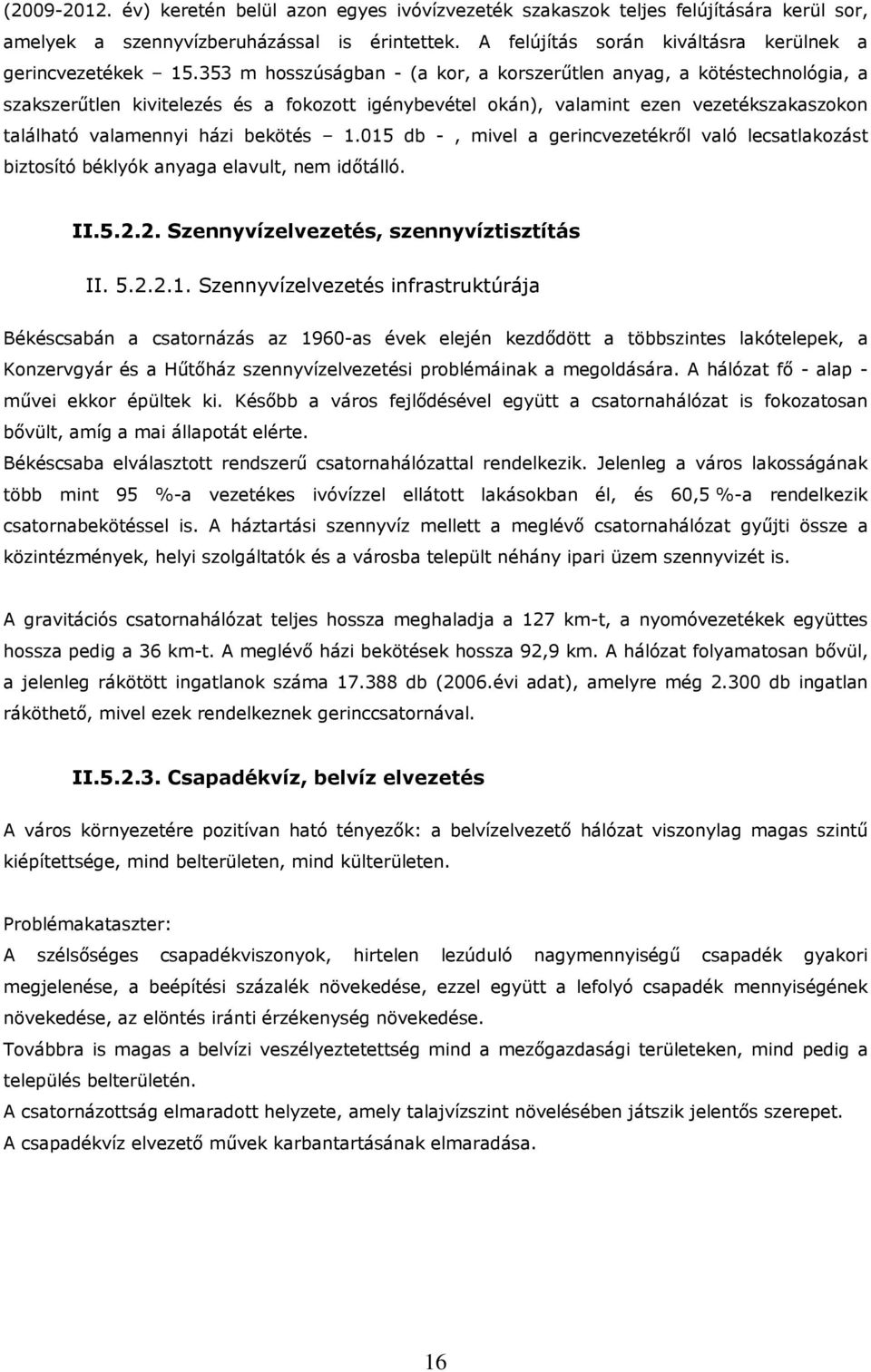 353 m hosszúságban - (a kor, a korszerűtlen anyag, a kötéstechnológia, a szakszerűtlen kivitelezés és a fokozott igénybevétel okán), valamint ezen vezetékszakaszokon található valamennyi házi bekötés