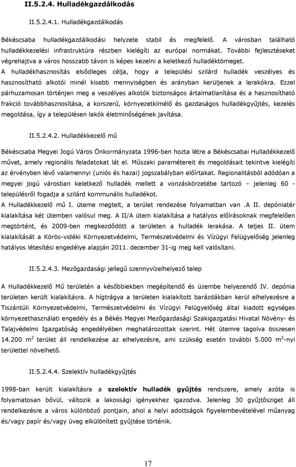 A hulladékhasznosítás elsődleges célja, hogy a települési szilárd hulladék veszélyes és hasznosítható alkotói minél kisebb mennyiségben és arányban kerüljenek a lerakókra.