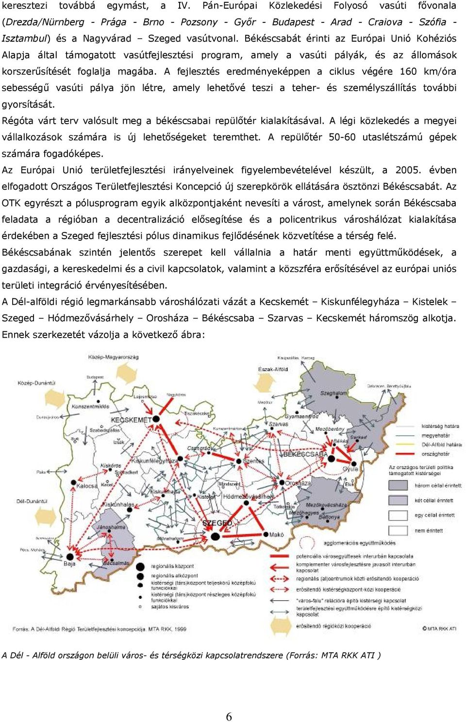 Békéscsabát érinti az Európai Unió Kohéziós Alapja által támogatott vasútfejlesztési program, amely a vasúti pályák, és az állomások korszerűsítését foglalja magába.