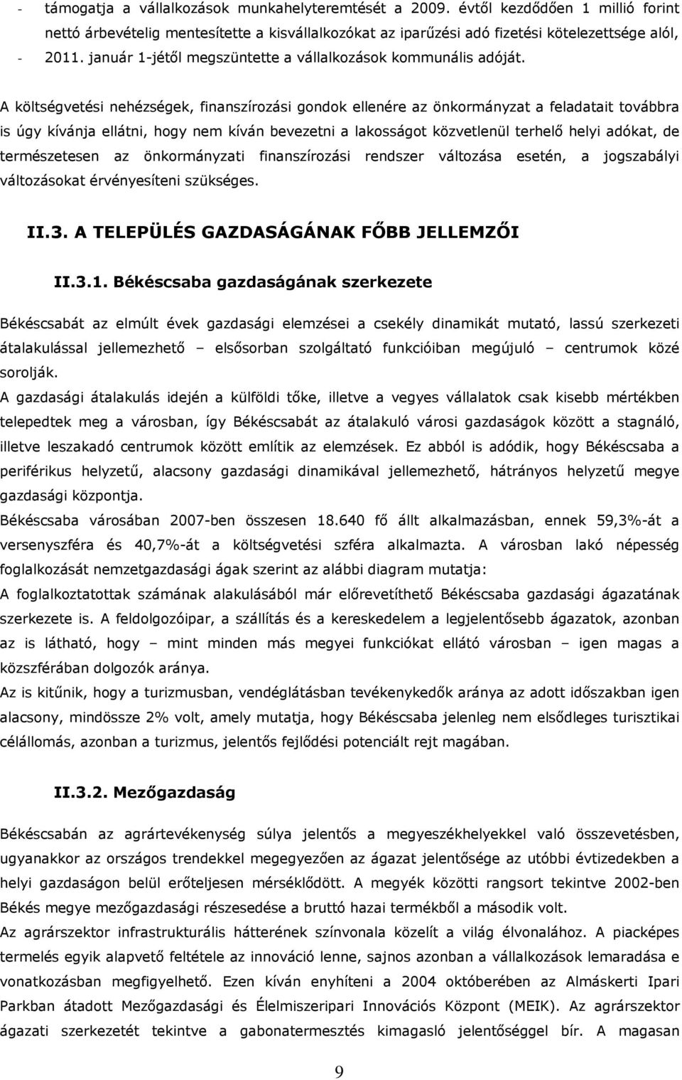 A költségvetési nehézségek, finanszírozási gondok ellenére az önkormányzat a feladatait továbbra is úgy kívánja ellátni, hogy nem kíván bevezetni a lakosságot közvetlenül terhelő helyi adókat, de