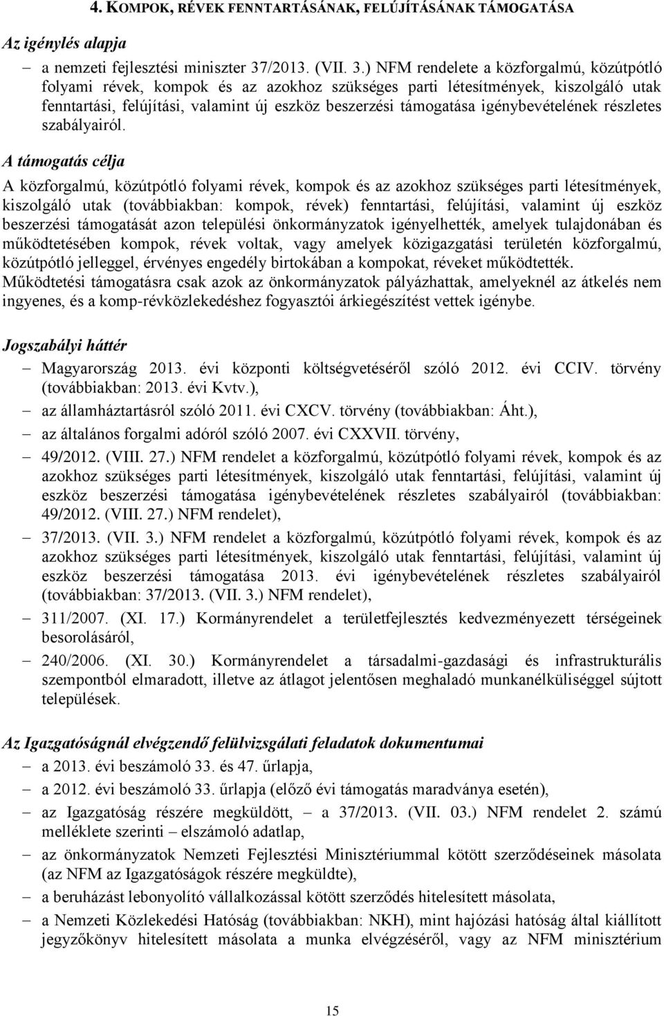 ) NFM rendelete a közforgalmú, közútpótló folyami révek, kompok és az azokhoz szükséges parti létesítmények, kiszolgáló utak fenntartási, felújítási, valamint új eszköz beszerzési támogatása