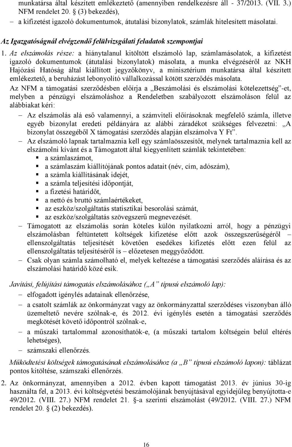 Az elszámolás része: a hiánytalanul kitöltött elszámoló lap, számlamásolatok, a kifizetést igazoló dokumentumok (átutalási bizonylatok) másolata, a munka elvégzéséről az NKH Hajózási Hatóság által