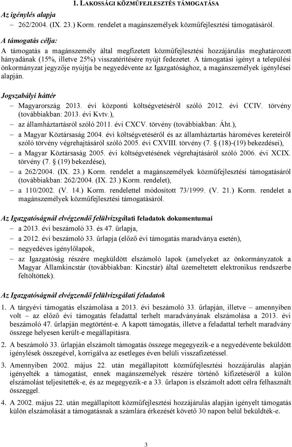 A támogatási igényt a települési önkormányzat jegyzője nyújtja be negyedévente az Igazgatósághoz, a magánszemélyek igénylései alapján. Jogszabályi háttér Magyarország 2013.