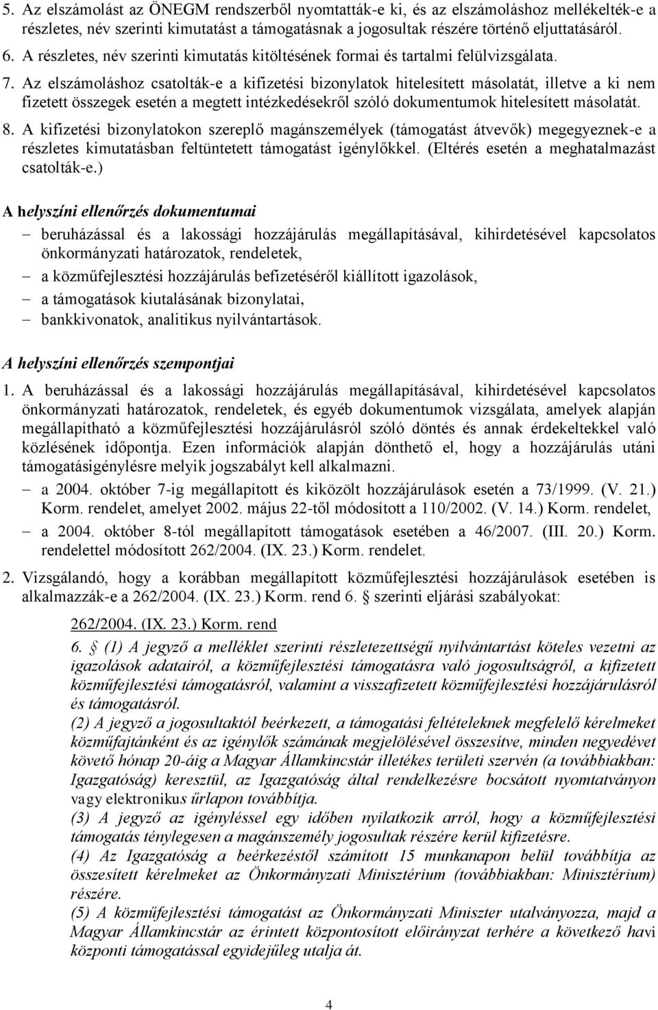 Az elszámoláshoz csatolták-e a kifizetési bizonylatok hitelesített másolatát, illetve a ki nem fizetett összegek esetén a megtett intézkedésekről szóló dokumentumok hitelesített másolatát. 8.