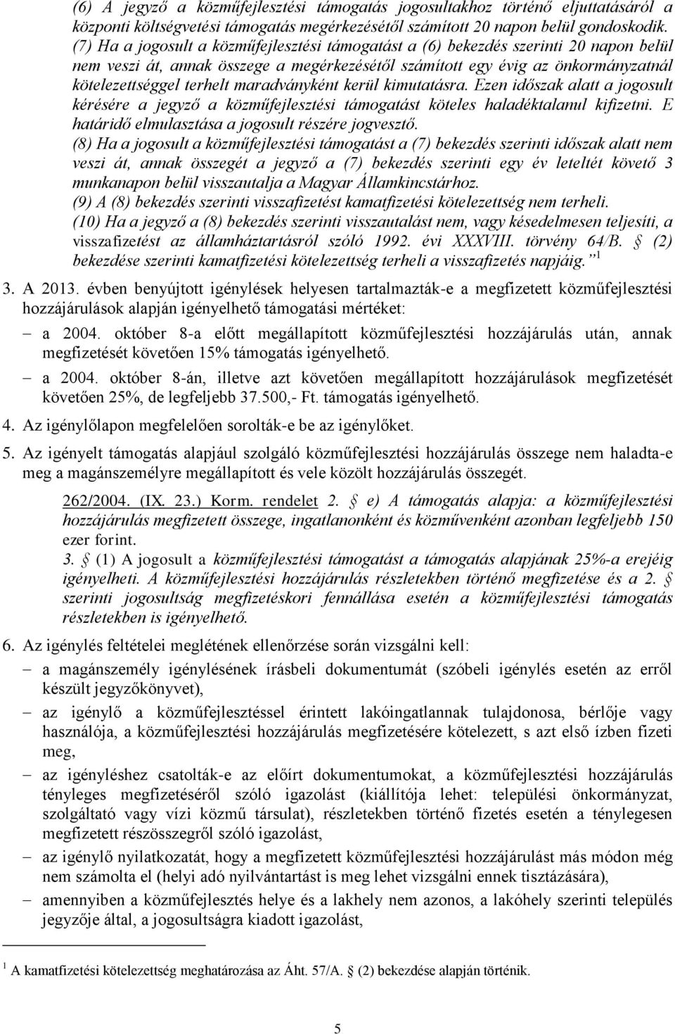 maradványként kerül kimutatásra. Ezen időszak alatt a jogosult kérésére a jegyző a közműfejlesztési támogatást köteles haladéktalanul kifizetni. E határidő elmulasztása a jogosult részére jogvesztő.