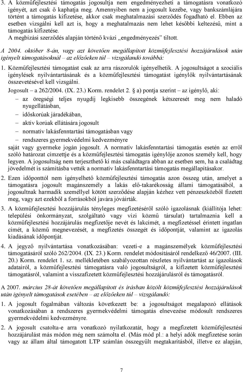 Ebben az esetben vizsgálni kell azt is, hogy a meghatalmazás nem lehet későbbi keltezésű, mint a támogatás kifizetése. A megbízási szerződés alapján történő kvázi engedményezés tiltott. A 2004.