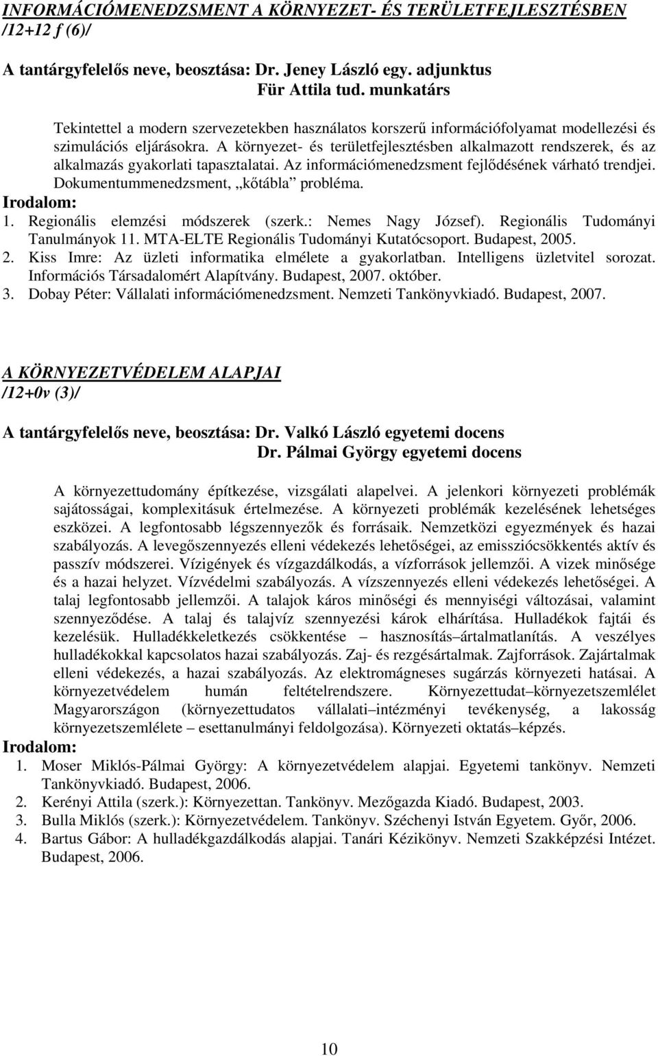 A környezet- és területfejlesztésben alkalmazott rendszerek, és az alkalmazás gyakorlati tapasztalatai. Az információmenedzsment fejlődésének várható trendjei. Dokumentummenedzsment, kőtábla probléma.