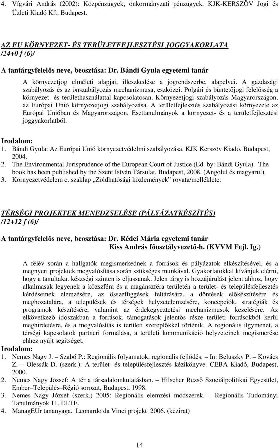 Bándi Gyula egyetemi tanár A környezetjog elméleti alapjai, illeszkedése a jogrendszerbe, alapelvei. A gazdasági szabályozás és az önszabályozás mechanizmusa, eszközei.