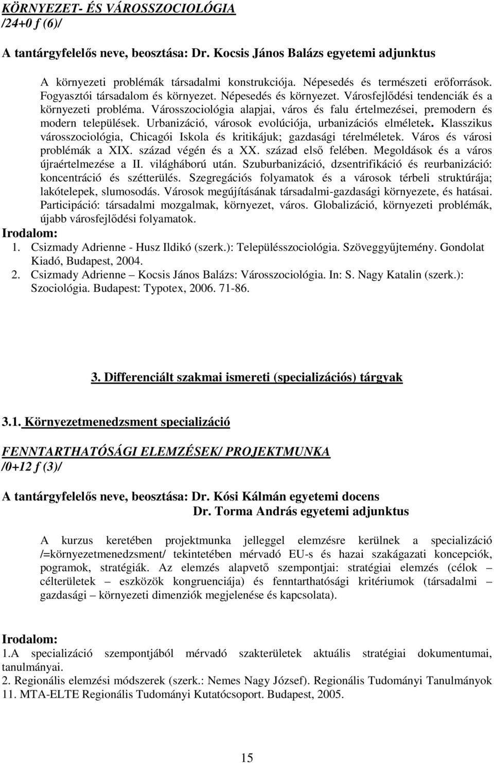 Városszociológia alapjai, város és falu értelmezései, premodern és modern települések. Urbanizáció, városok evolúciója, urbanizációs elméletek.