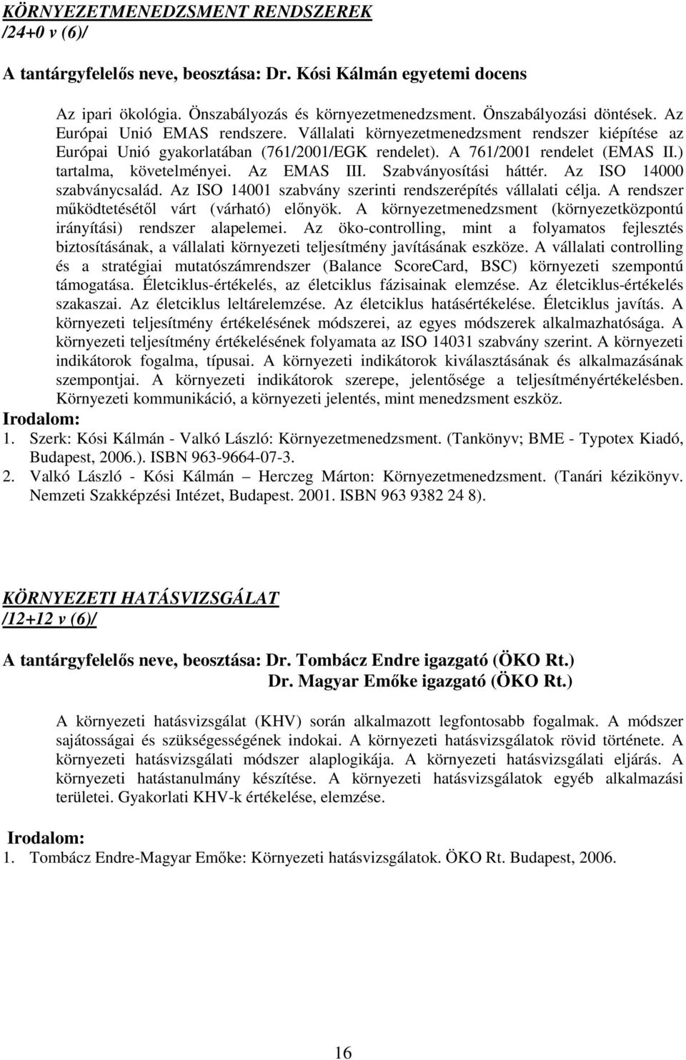 Az EMAS III. Szabványosítási háttér. Az ISO 14000 szabványcsalád. Az ISO 14001 szabvány szerinti rendszerépítés vállalati célja. A rendszer működtetésétől várt (várható) előnyök.