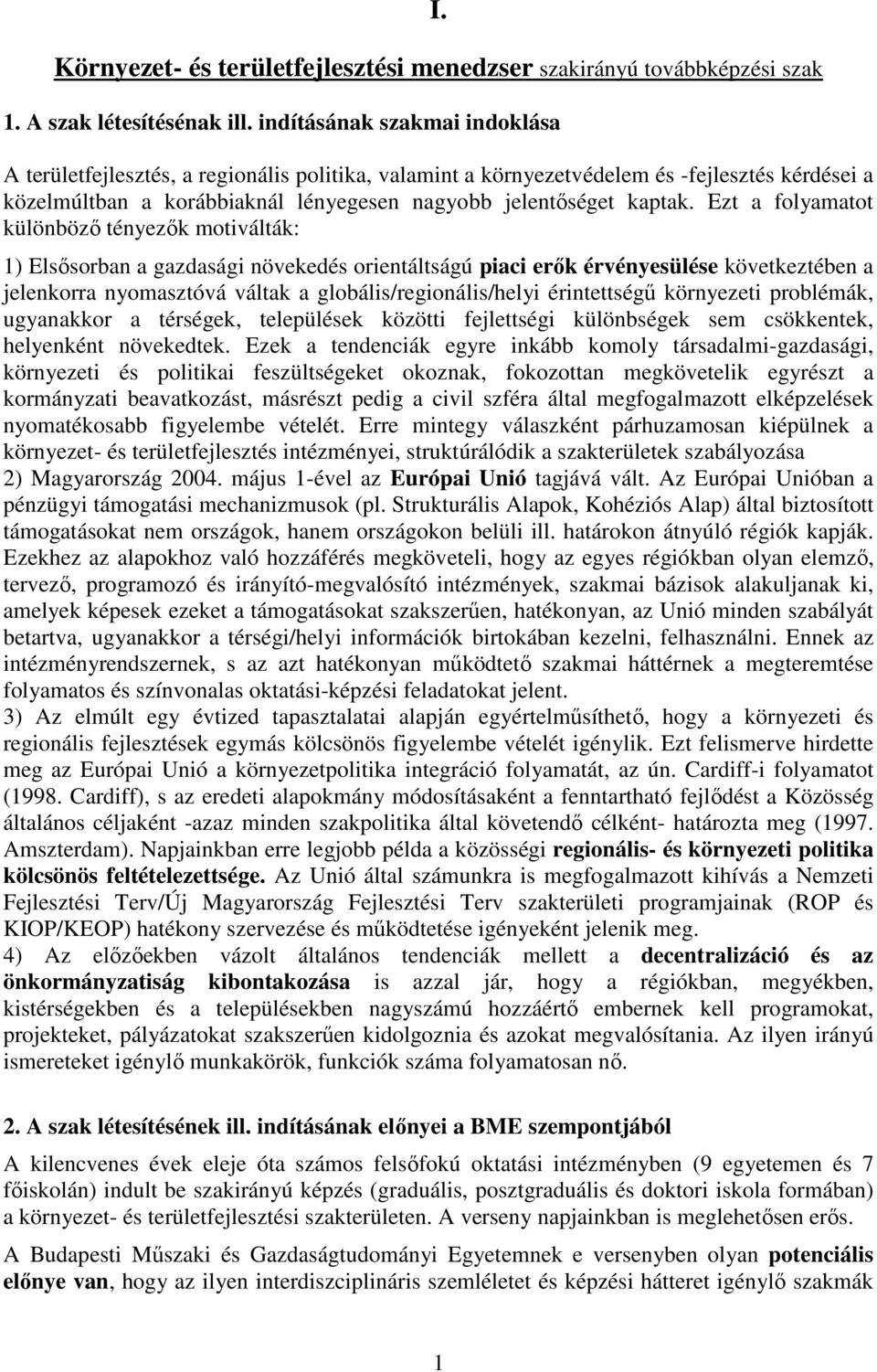 Ezt a folyamatot különböző tényezők motiválták: 1) Elsősorban a gazdasági növekedés orientáltságú piaci erők érvényesülése következtében a jelenkorra nyomasztóvá váltak a globális/regionális/helyi