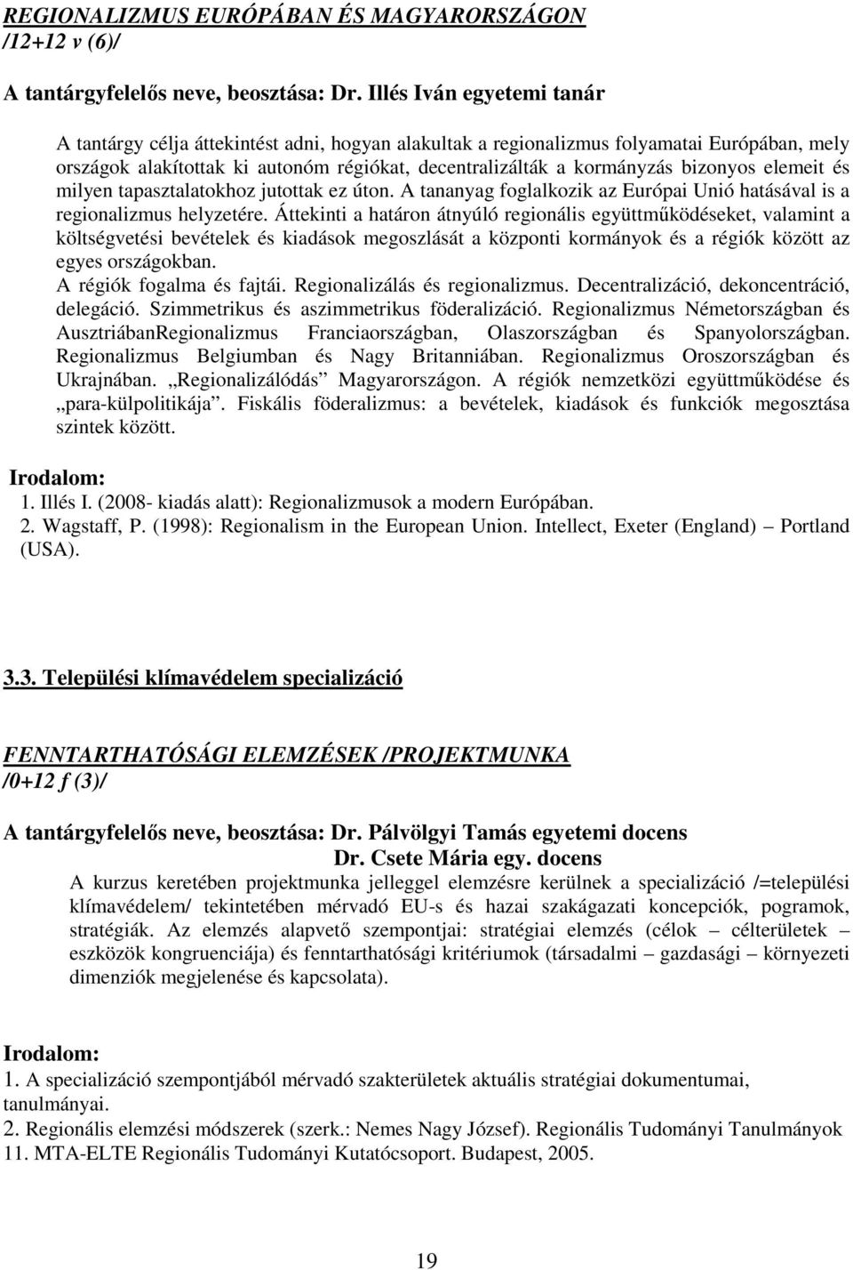 bizonyos elemeit és milyen tapasztalatokhoz jutottak ez úton. A tananyag foglalkozik az Európai Unió hatásával is a regionalizmus helyzetére.