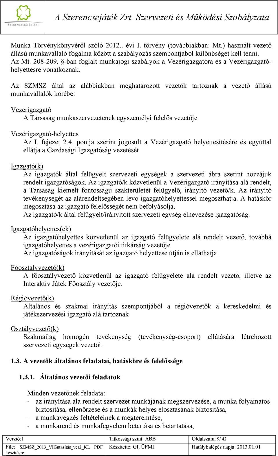 Az SZMSZ által az alábbiakban meghatározott vezetők tartoznak a vezető állású munkavállalók körébe: A Társaság munkaszervezetének egyszemélyi felelős vezetője. -helyettes Az I. fejezet 2.4.