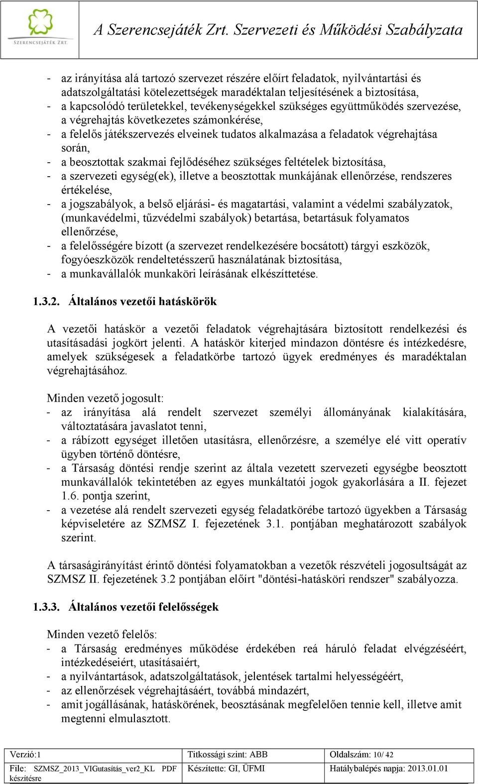 szakmai fejlődéséhez szükséges feltételek biztosítása, a szervezeti egység(ek), illetve a beosztottak munkájának ellenőrzése, rendszeres értékelése, a jogszabályok, a belső eljárási- és magatartási,