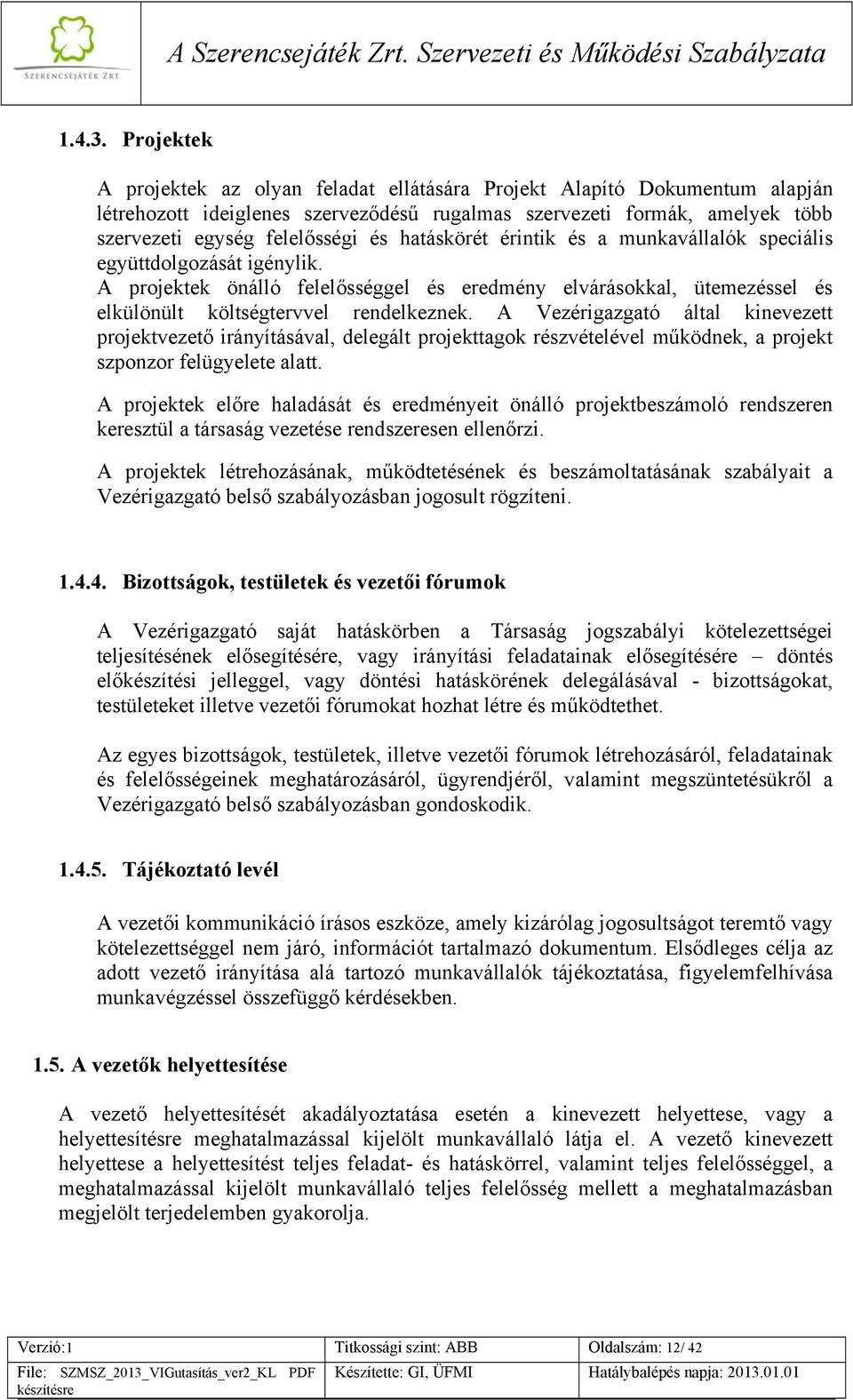 hatáskörét érintik és a munkavállalók speciális együttdolgozását igénylik. A projektek önálló felelősséggel és eredmény elvárásokkal, ütemezéssel és elkülönült költségtervvel rendelkeznek.