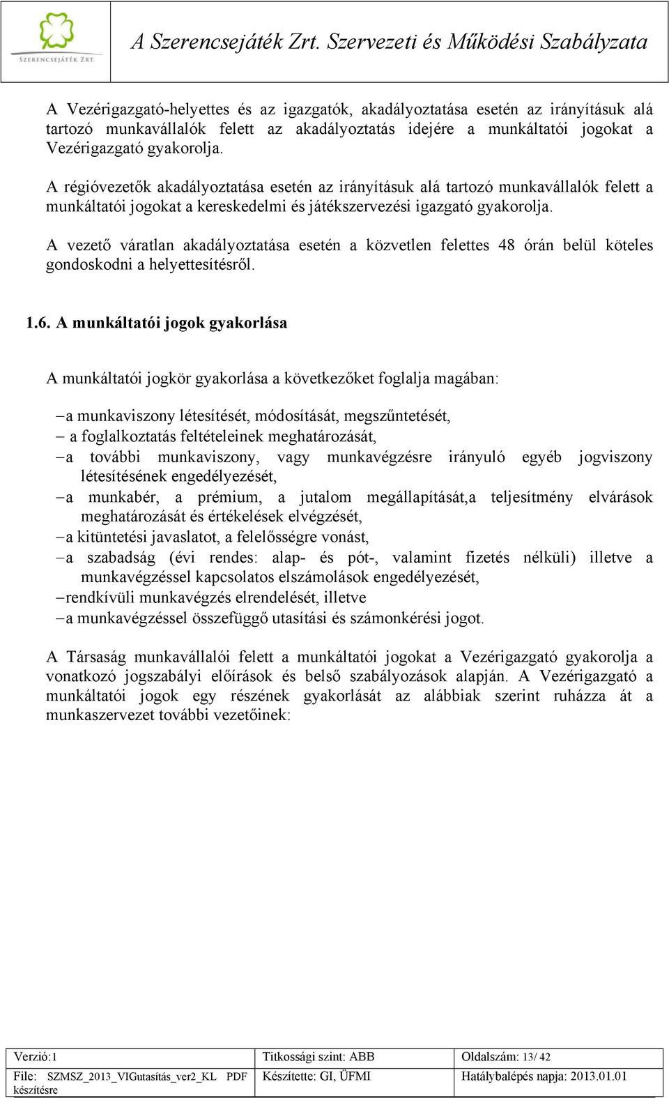 A vezető váratlan akadályoztatása esetén a közvetlen felettes 48 órán belül köteles gondoskodni a helyettesítésről. 1.6.