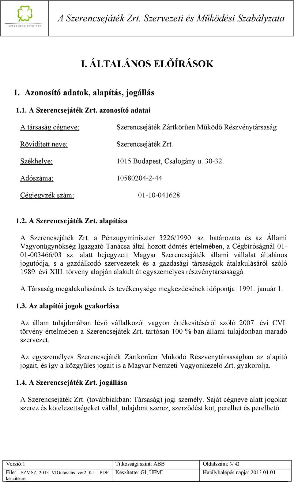 Adószáma: 10580204-2-44 Cégjegyzék szám: 01-10-041628 1.2. A Szerencsejáték Zrt. alapítása A Szerencsejáték Zrt. a Pénzügyminiszter 3226/1990. sz. határozata és az Állami Vagyonügynökség Igazgató Tanácsa által hozott döntés értelmében, a Cégbíróságnál 01-01-003466/03 sz.