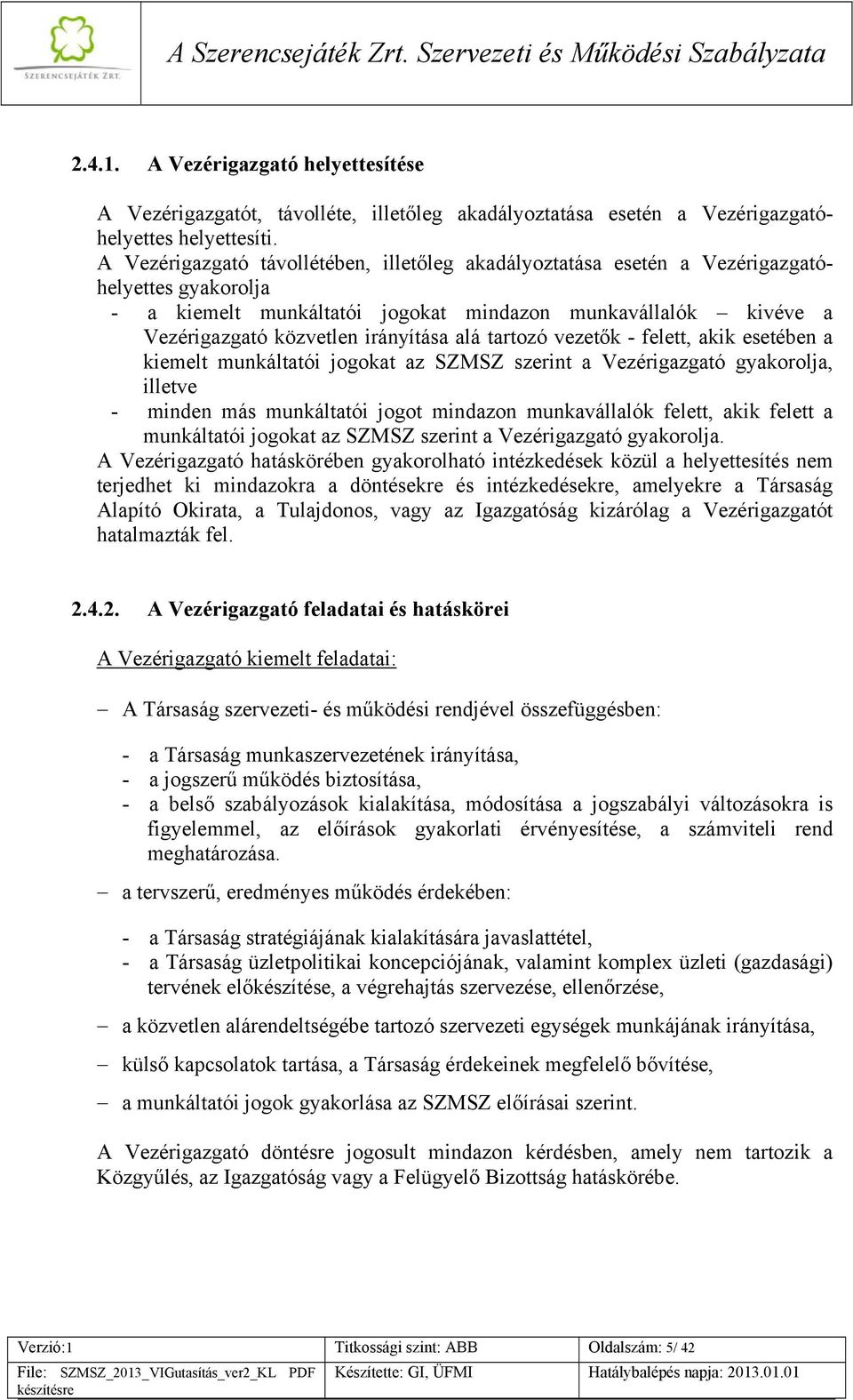 esetében a kiemelt munkáltatói jogokat az SZMSZ szerint a gyakorolja, illetve - minden más munkáltatói jogot mindazon munkavállalók felett, akik felett a munkáltatói jogokat az SZMSZ szerint a