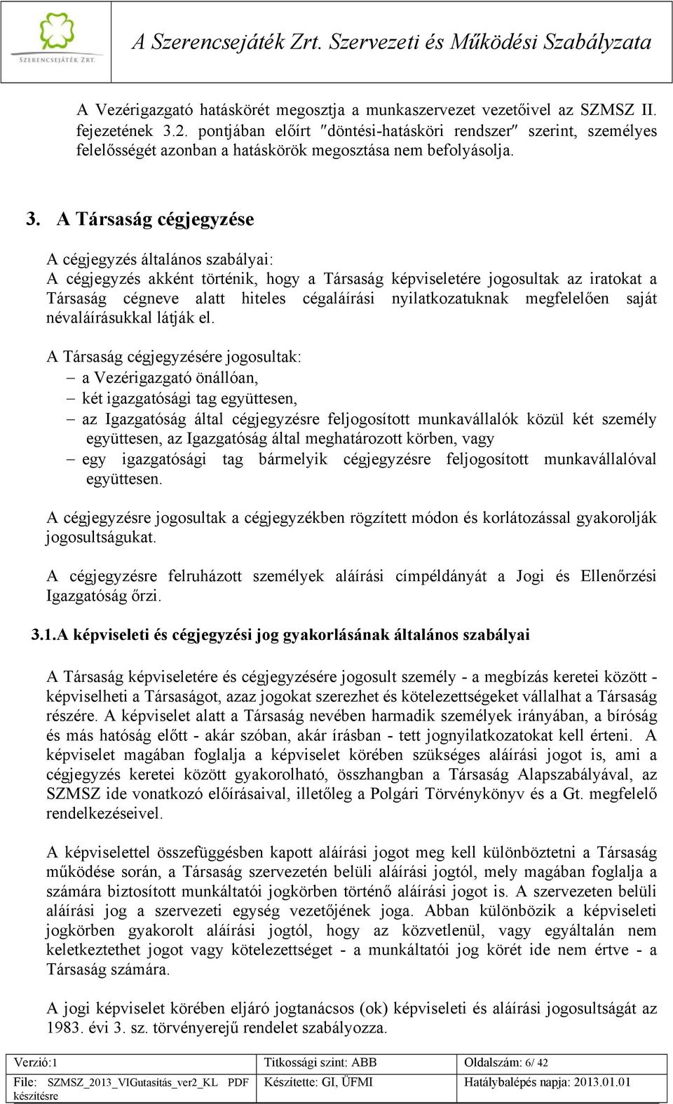 A Társaság cégjegyzése A cégjegyzés általános szabályai: A cégjegyzés akként történik, hogy a Társaság képviseletére jogosultak az iratokat a Társaság cégneve alatt hiteles cégaláírási