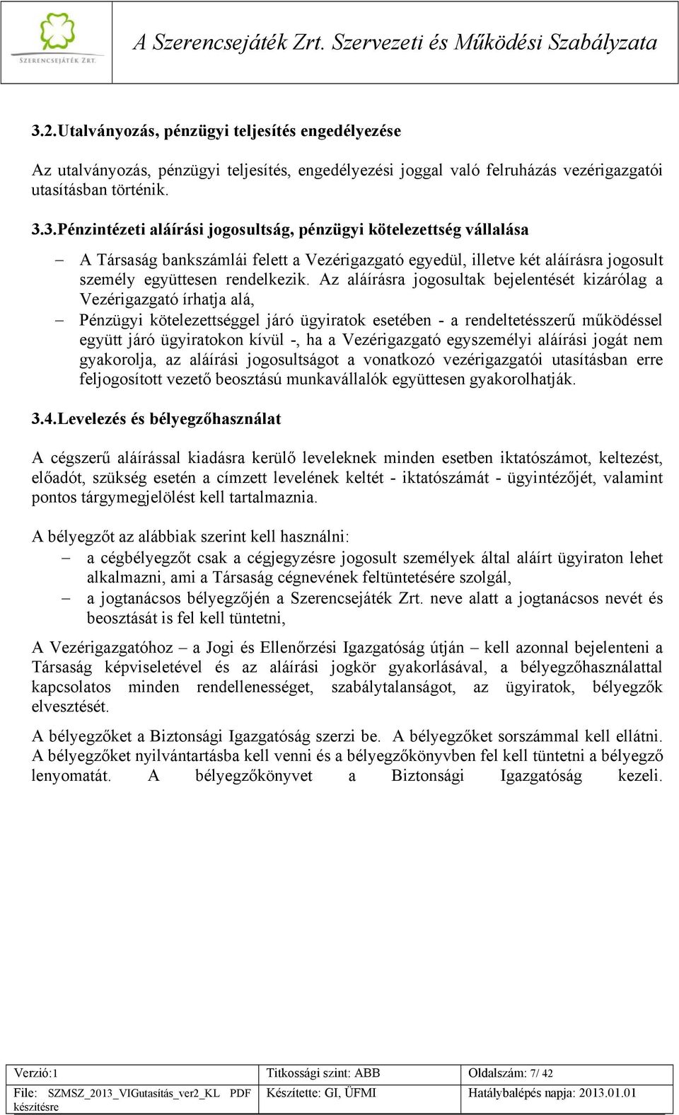 aláírási jogát nem gyakorolja, az aláírási jogosultságot a vonatkozó vezérigazgatói utasításban erre feljogosított vezető beosztású munkavállalók együttesen gyakorolhatják. 3.4.