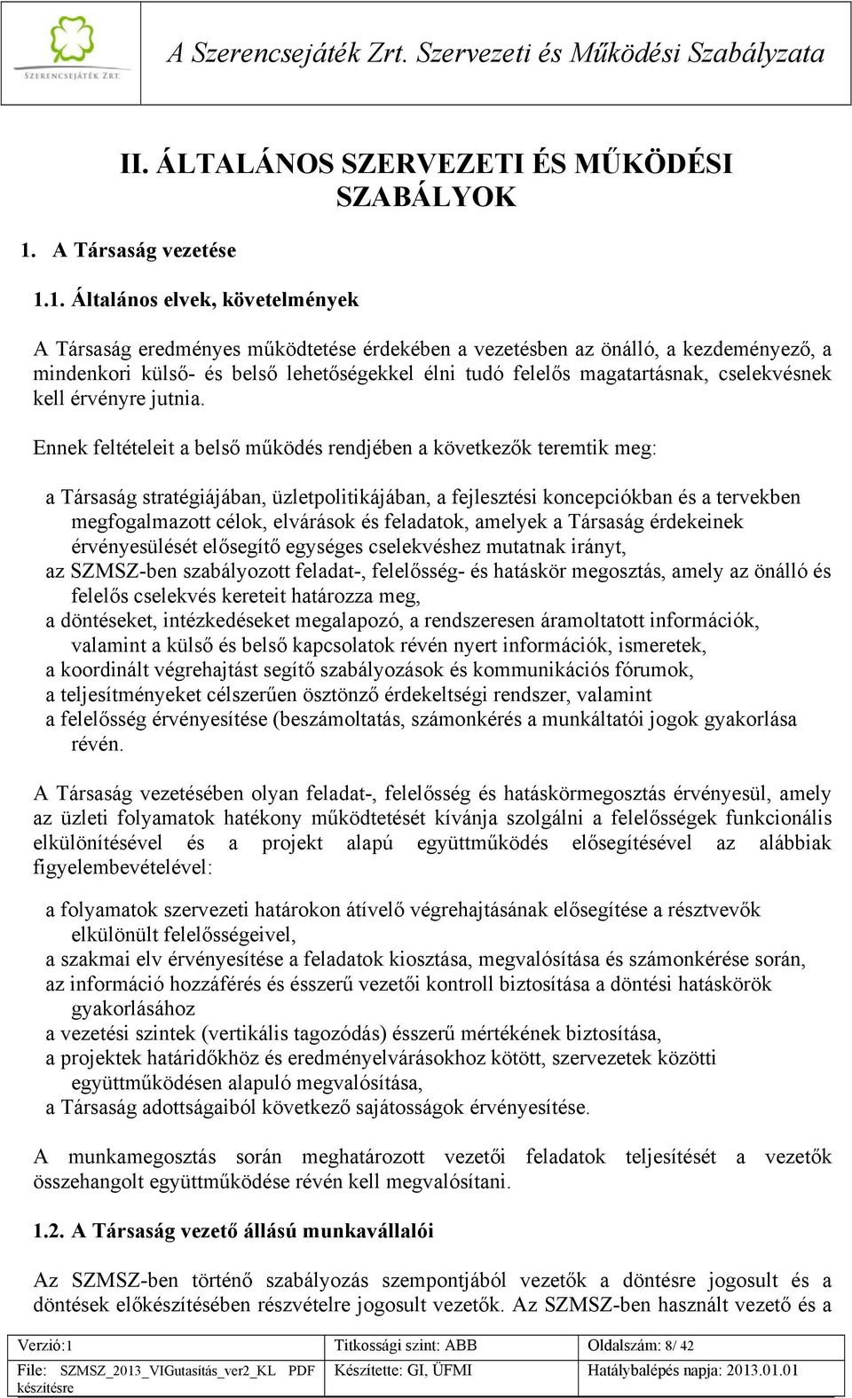 1. Általános elvek, követelmények A Társaság eredményes működtetése érdekében a vezetésben az önálló, a kezdeményező, a mindenkori külső- és belső lehetőségekkel élni tudó felelős magatartásnak,