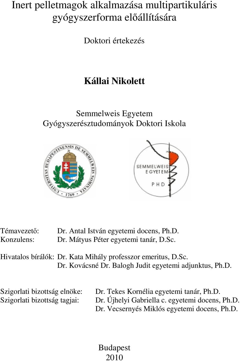 Hivatalos bírálók: Dr. Kata Mihály professzor emeritus, D.Sc. Dr. Kovácsné Dr. Balogh Judit egyetemi adjunktus, Ph.D. Szigorlati bizottság elnöke: Szigorlati bizottság tagjai: Dr.