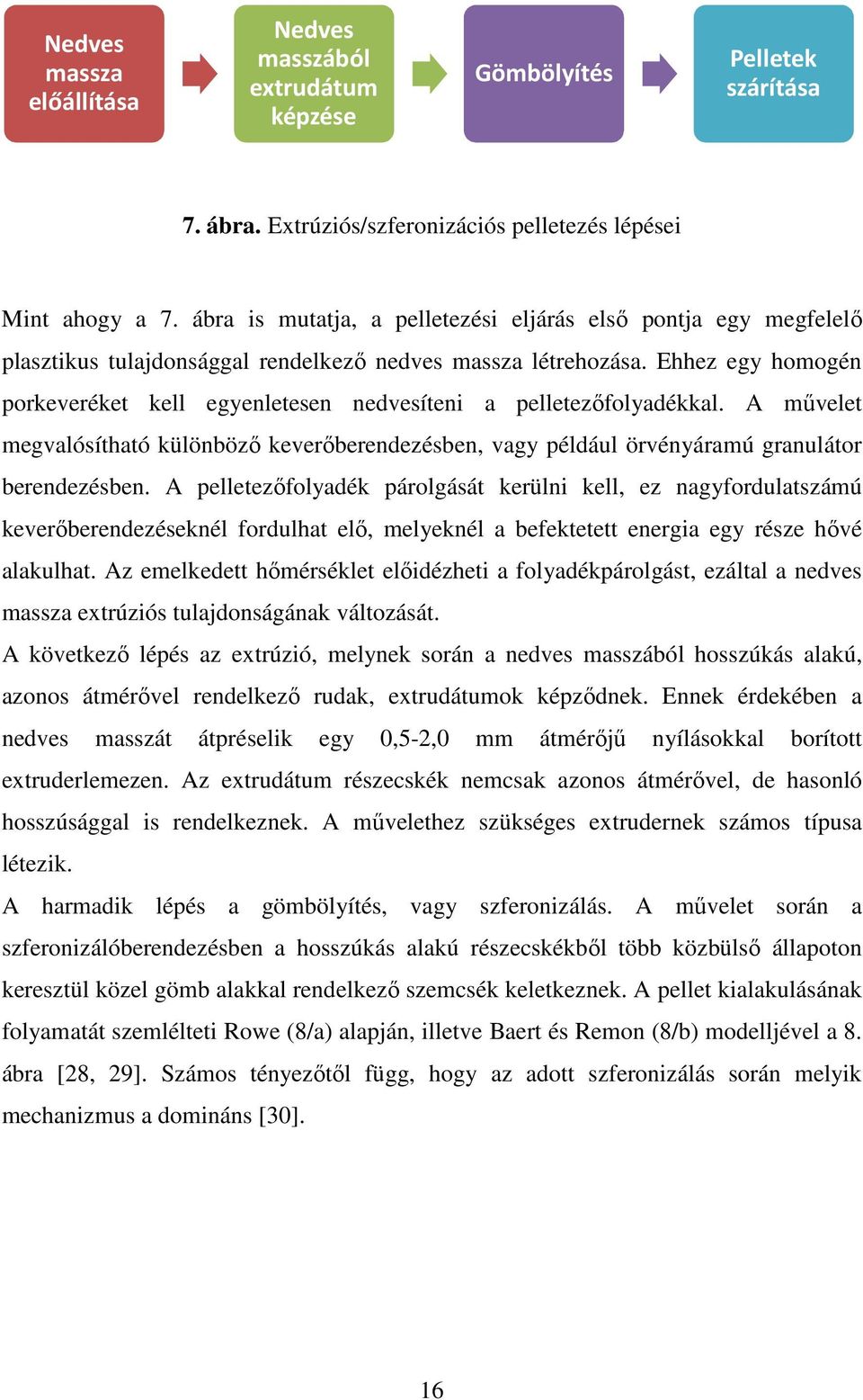 Ehhez egy homogén porkeveréket kell egyenletesen nedvesíteni a pelletezőfolyadékkal. A művelet megvalósítható különböző keverőberendezésben, vagy például örvényáramú granulátor berendezésben.