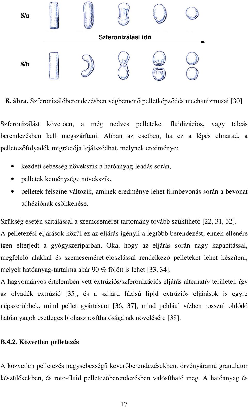 Abban az esetben, ha ez a lépés elmarad, a pelletezőfolyadék migrációja lejátszódhat, melynek eredménye: kezdeti sebesség növekszik a hatóanyag-leadás során, pelletek keménysége növekszik, pelletek