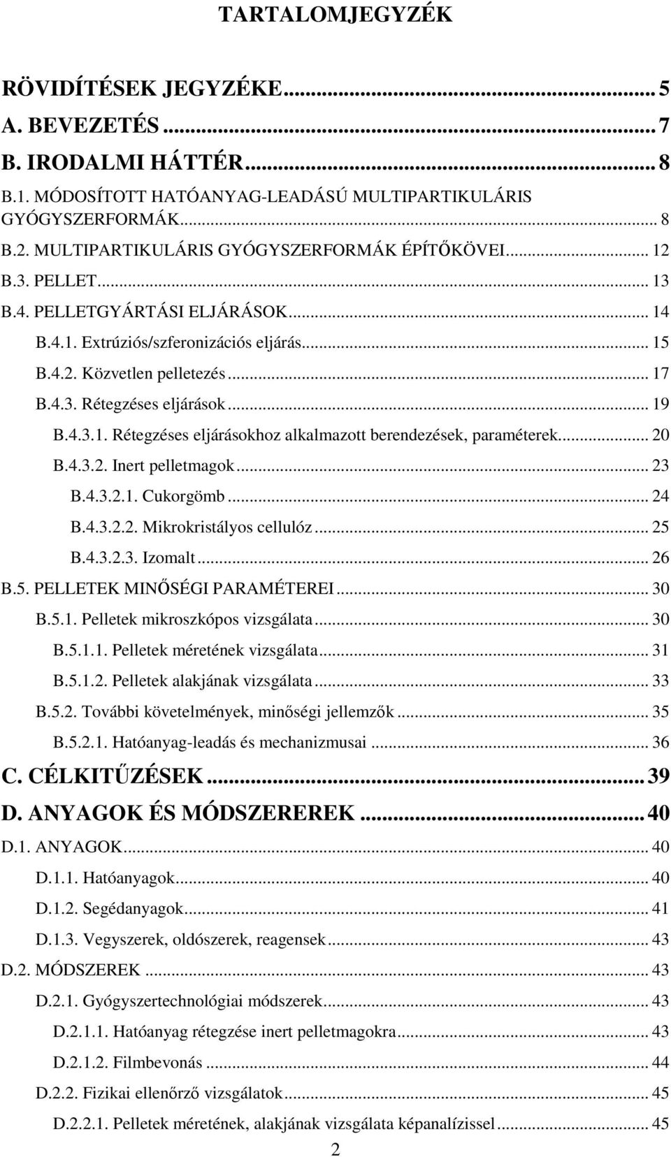 .. 19 B.4.3.1. Rétegzéses eljárásokhoz alkalmazott berendezések, paraméterek... 20 B.4.3.2. Inert pelletmagok... 23 B.4.3.2.1. Cukorgömb... 24 B.4.3.2.2. Mikrokristályos cellulóz... 25 B.4.3.2.3. Izomalt.