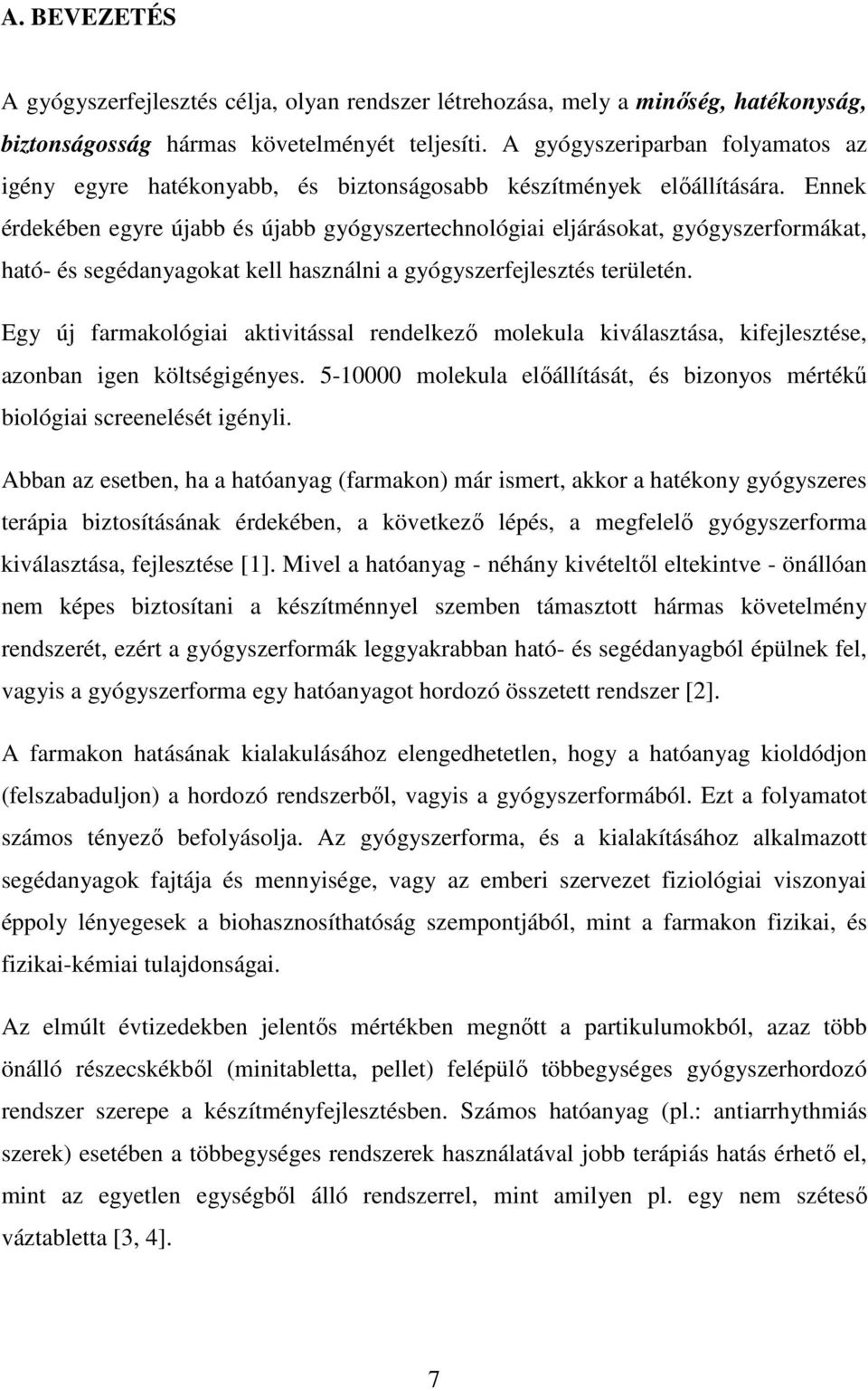 Ennek érdekében egyre újabb és újabb gyógyszertechnológiai eljárásokat, gyógyszerformákat, ható- és segédanyagokat kell használni a gyógyszerfejlesztés területén.