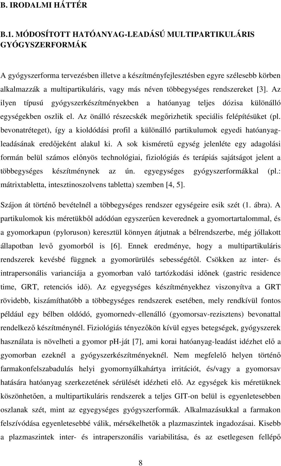 többegységes rendszereket [3]. Az ilyen típusú gyógyszerkészítményekben a hatóanyag teljes dózisa különálló egységekben oszlik el. Az önálló részecskék megőrizhetik speciális felépítésüket (pl.