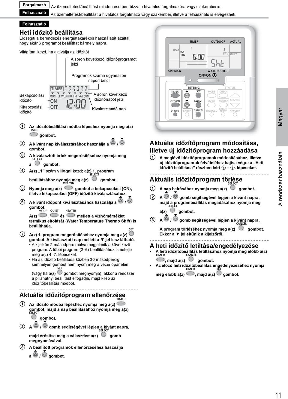 Heti időzítő beállítása Elősegíti a berendezés energiatakarékos használatát azáltal, hogy akár 6 programot beállíthat bármely napra.