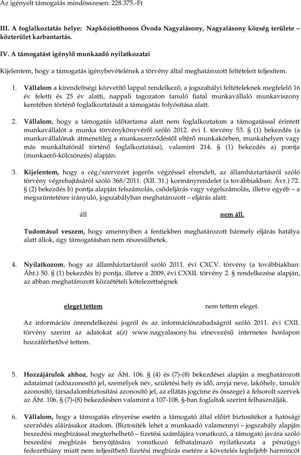 Vállalom a kirendeltségi közvetítő lappal rendelkező, a jogszabályi feltételeknek megfelelő 16 év feletti és 25 év alatti, nappali tagozaton tanuló fiatal munkavállaló munkaviszony keretében történő