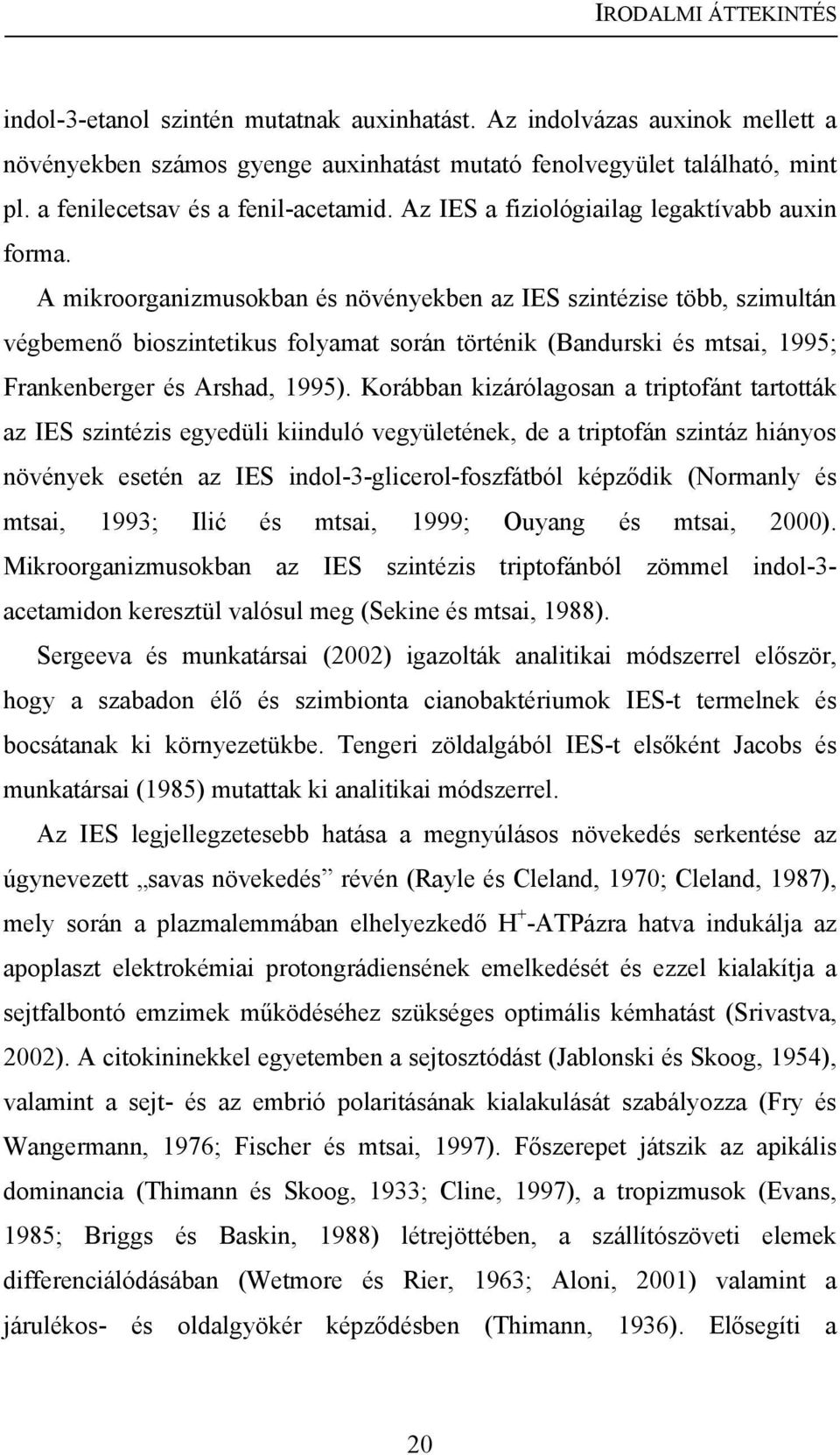 A mikroorganizmusokban és növényekben az IES szintézise több, szimultán végbemenő bioszintetikus folyamat során történik (Bandurski és mtsai, 1995; Frankenberger és Arshad, 1995).