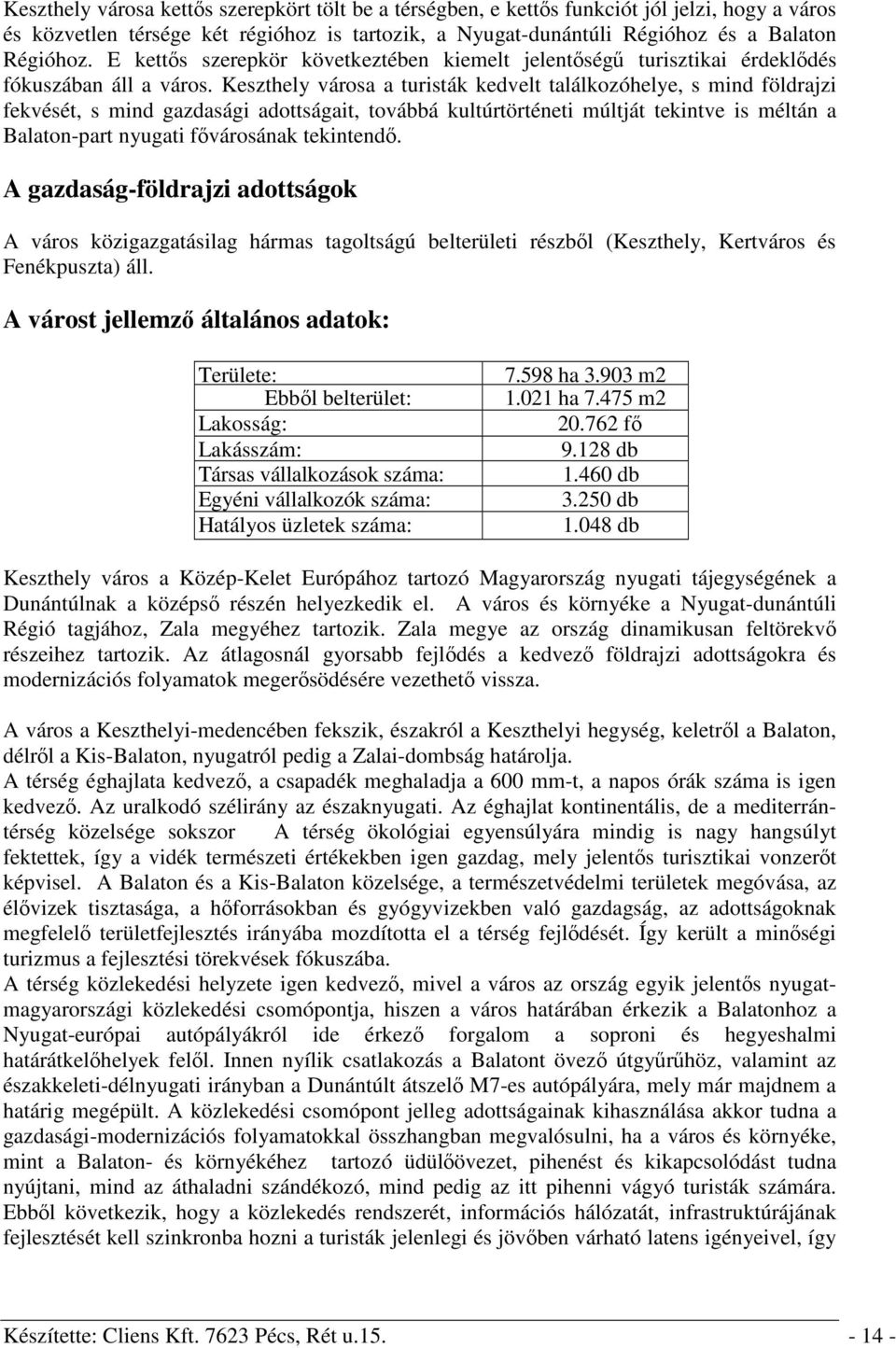 Keszthely városa a turisták kedvelt találkozóhelye, s mind földrajzi fekvését, s mind gazdasági adottságait, továbbá kultúrtörténeti múltját tekintve is méltán a Balaton-part nyugati fővárosának