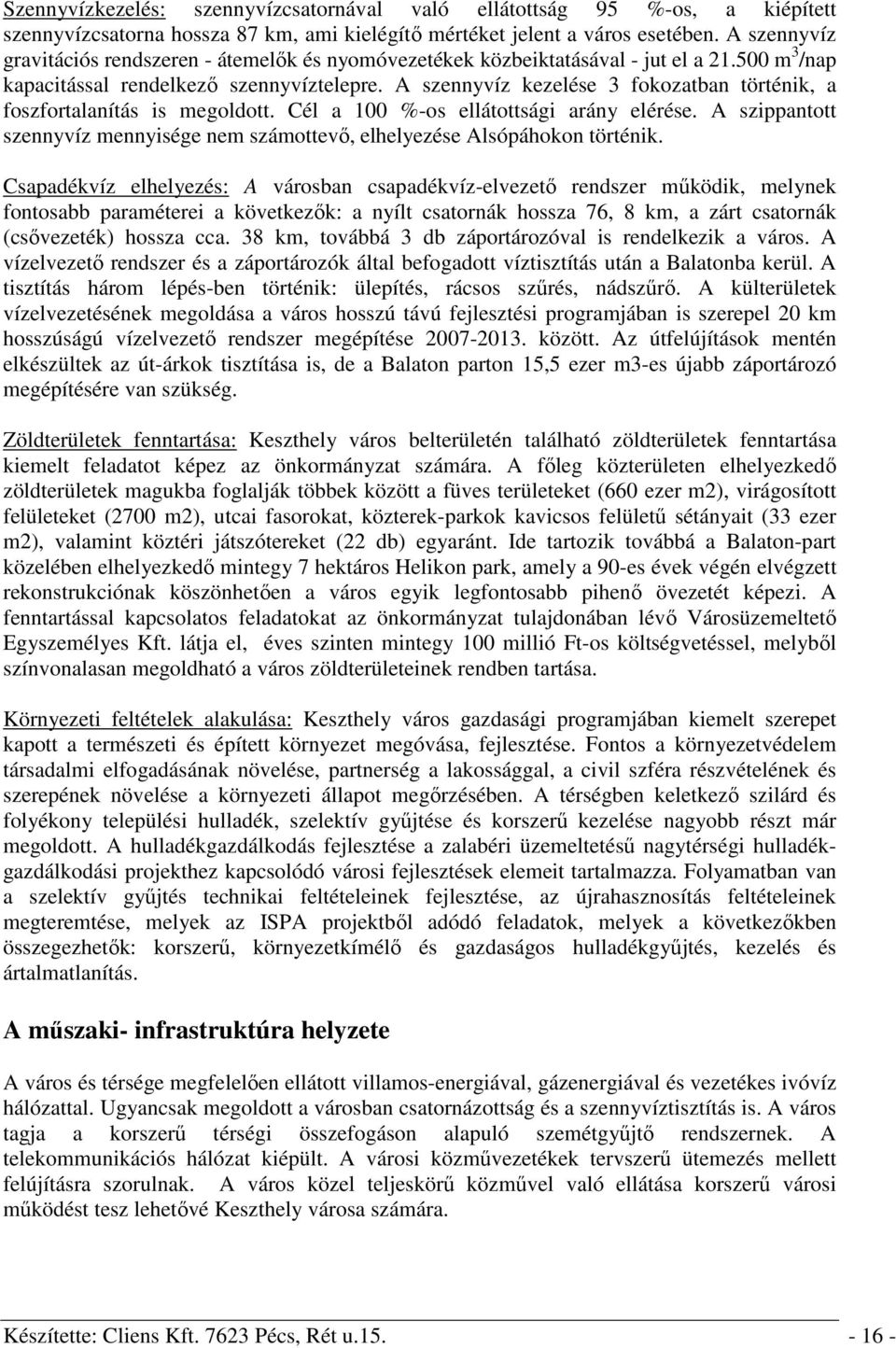 A szennyvíz kezelése 3 fokozatban történik, a foszfortalanítás is megoldott. Cél a 100 %-os ellátottsági arány elérése.