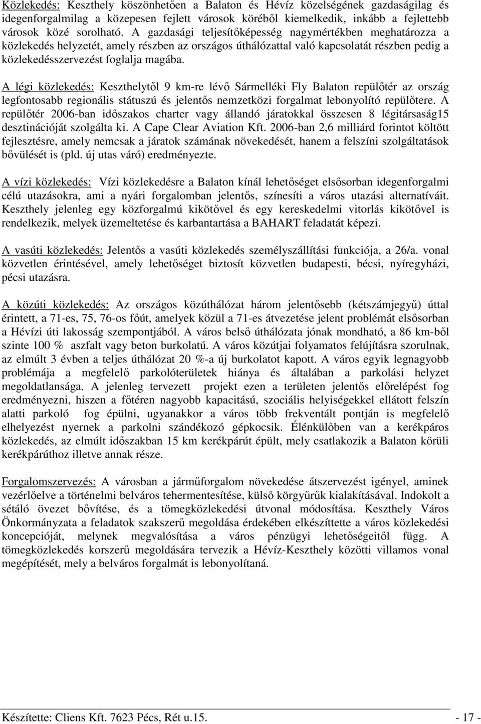 A légi közlekedés: Keszthelytől 9 km-re lévő Sármelléki Fly Balaton repülőtér az ország legfontosabb regionális státuszú és jelentős nemzetközi forgalmat lebonyolító repülőtere.