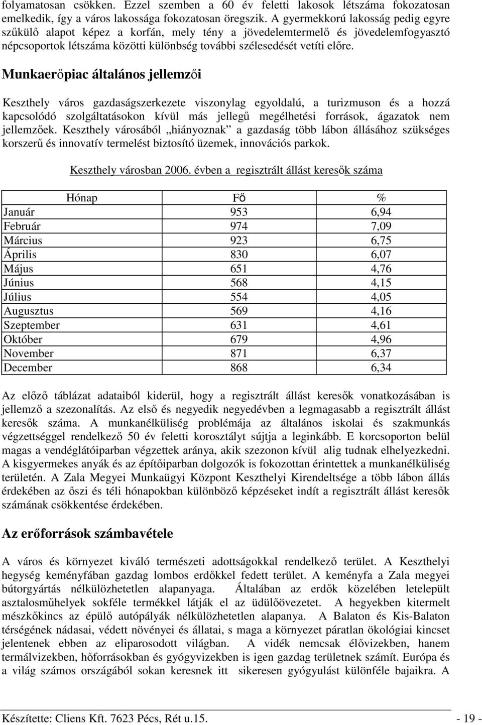 Munkaerőpiac általános jellemzői Keszthely város gazdaságszerkezete viszonylag egyoldalú, a turizmuson és a hozzá kapcsolódó szolgáltatásokon kívül más jellegű megélhetési források, ágazatok nem