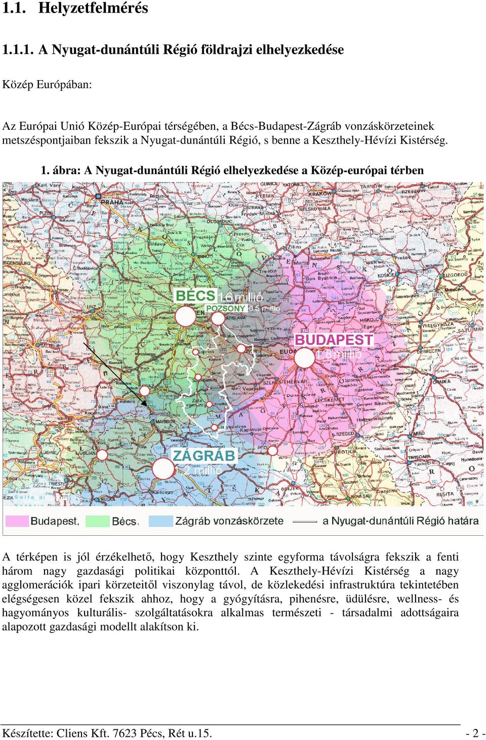 ábra: A Nyugat-dunántúli Régió elhelyezkedése a Közép-európai térben A térképen is jól érzékelhető, hogy Keszthely szinte egyforma távolságra fekszik a fenti három nagy gazdasági politikai központtól.