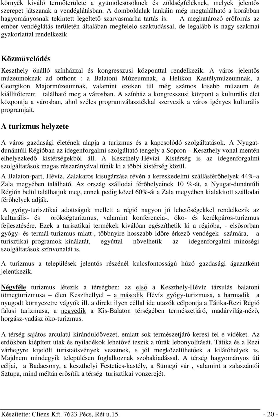 A meghatározó erőforrás az ember vendéglátás területén általában megfelelő szaktudással, de legalább is nagy szakmai gyakorlattal rendelkezik Közművelődés Keszthely önálló színházzal és kongresszusi