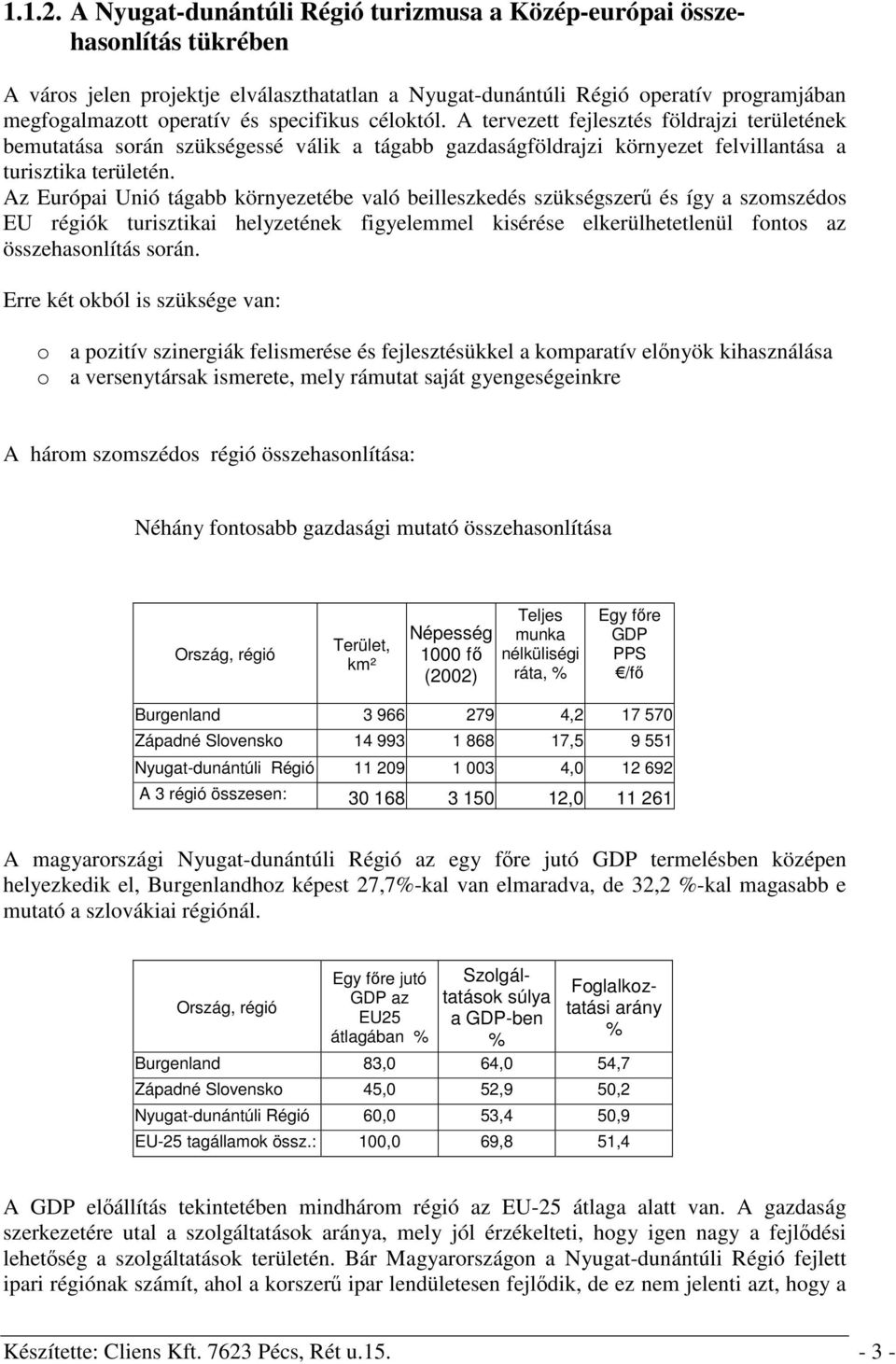 specifikus céloktól. A tervezett fejlesztés földrajzi területének bemutatása során szükségessé válik a tágabb gazdaságföldrajzi környezet felvillantása a turisztika területén.